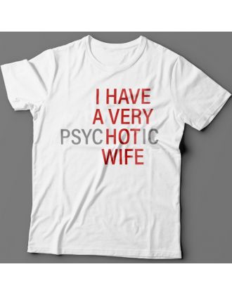 Футболка с прикольной надписью "I HAVE A VERY (psy)HOT(ic) WIFE" ("У меня самая красивая (нервная) жена")")